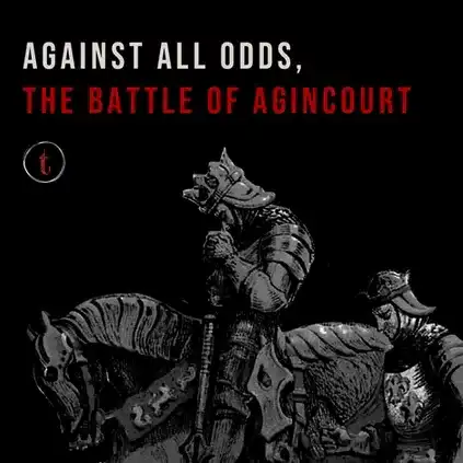 Against All Odds: THE BATTLE OF AGINCOURT
